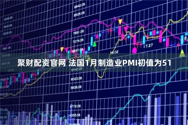聚财配资官网 法国1月制造业PMI初值为51